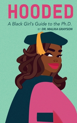 Hooded: A Black Girl's Guide to the Ph.D. - Grayson, Malika