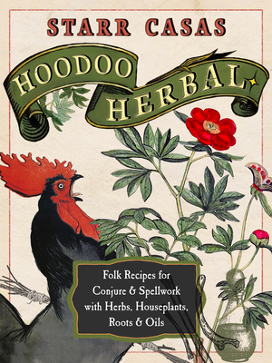 Hoodoo Herbal: Folk Recipes for Conjure & Spellwork with Herbs, Houseplants, Roots, & Oils - Casas, Starr