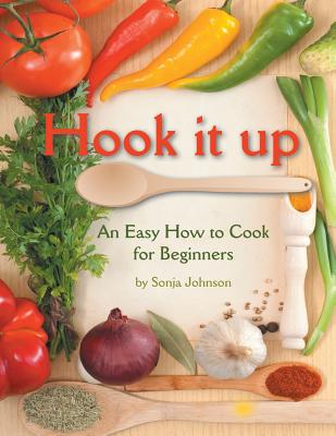 Hook It Up: An Easy How to Cook for Beginners - Johnson, Sonja