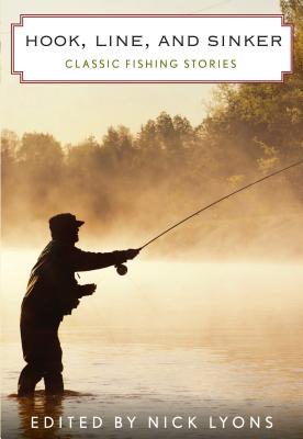 Hook, Line, and Sinker: Classic Fishing Stories - Lyons, Nick (Editor)