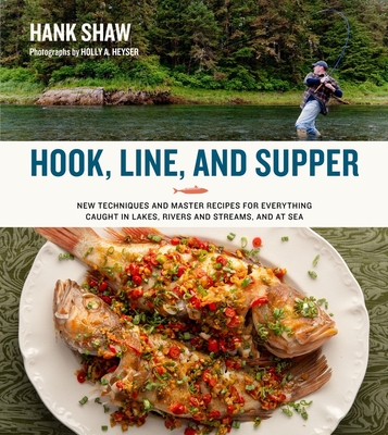 Hook, Line and Supper: New Techniques and Master Recipes for Everything Caught in Lakes, Rivers, Streams and Sea - Shaw, Hank