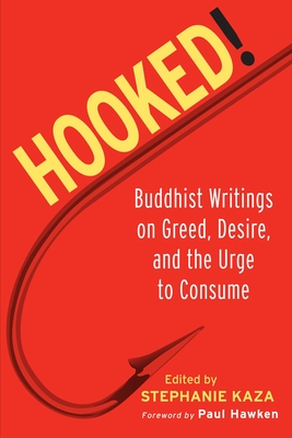 Hooked!: Buddhist Writings on Greed, Desire, and the Urge to Consume - Kaza, Stephanie (Editor)