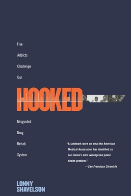 Hooked: Five Addicts Challenge Our Misguided Drug Rehab System - Shavelson, Lonny