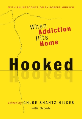 Hooked: When Addiction Hits Home - Shantz-Hilkes, Chloe, and Decode, and Munsch, Robert (Introduction by)