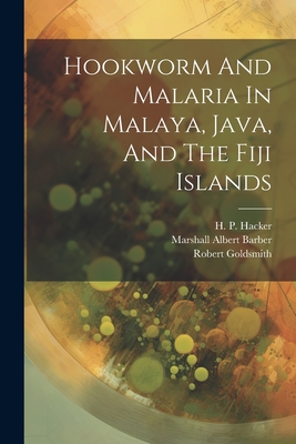 Hookworm And Malaria In Malaya, Java, And The Fiji Islands - Rockefeller Foundation International (Creator), and Samuel Taylor Darling (Creator), and Marshall Albert Barber (Creator)