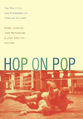 Hop on Pop: The Politics and Pleasures of Popular Culture - Jenkins, Henry, III (Editor)