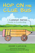 Hop on the Clue Bus: A Common Sense Guide to Leadership