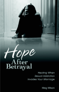 Hope After Betrayal: Healing When Sexual Addiction Invades Your Marriage - Wilson, Meg