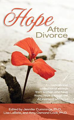 Hope After Divorce: An Inspirational Collection of Essays from Women Who Have Found Hope Through the Atonement of Christ - Cummings, Jennifer (Editor), and LaBelle, Lisa (Editor), and Cook, Amy Osmond (Editor)