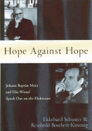 Hope Against Hope: Johann Baptist Metz and Elie Wiesel Speak Out on the Holocaust