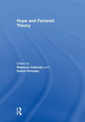 Hope and Feminist Theory - Coleman, Rebecca (Editor), and Ferreday, Debra (Editor)