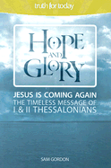 Hope and Glory: Jesus Is Coming Again, The Timeless Message of 1 & 2 Thessalonians