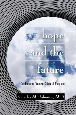 Hope and the Future: Confronting Today's Crisis of Purpose (Second Edition With Updates and a New Preface) - Johnston, Charles M