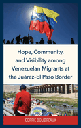 Hope, Community, and Visibility Among Venezuelan Migrants at the Jurez-El Paso Border