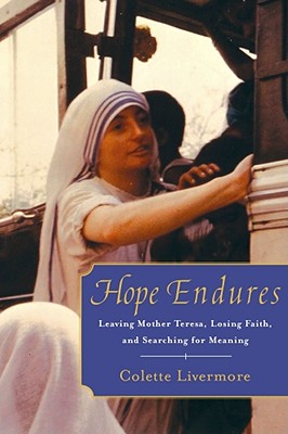 Hope Endures: Leaving Mother Teresa, Losing Faith, and Searching for Meaning - Livermore, Colette