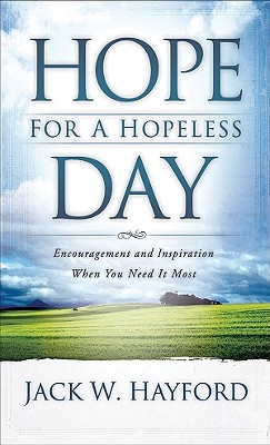 Hope for a Hopeless Day: Encouragement and Inspiration When You Need It Most - Hayford, Jack W, Dr.