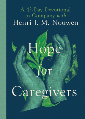 Hope for Caregivers: A 42-Day Devotional in Company with Henri J. M. Nouwen - Nouwen, Henri, and Miller, Susan Martins (Editor)
