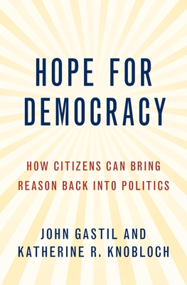 Hope for Democracy: How Citizens Can Bring Reason Back Into Politics - Gastil, John, and Knobloch, Katherine