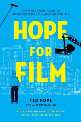 Hope for Film: A Producer's Journey Across the Revolutions of Indie Film and Global Streaming - Hope, Ted, and Kaufman, Anthony