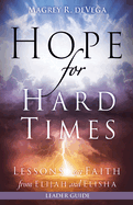 Hope for Hard Times Leader Guide: Lessons on Faith from Elijah and Elisha