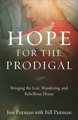 Hope for the Prodigal: Bringing the Lost, Wandering, and Rebellious Home - Putman, Jim, and Putman, Bill