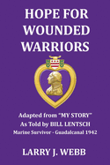 Hope for Wounded Warriors: An exciting World War II story as told by Bill Lentsch, Marine Survivor - the Battle for Guadalcanal, 1942