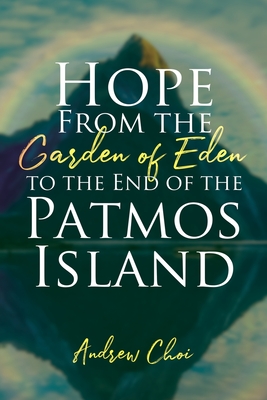 Hope From the Garden of Eden to the End of the Patmos Island - Choi, Andrew