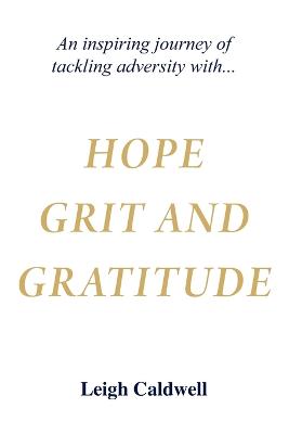 Hope Grit and Gratitude: An inspiring journey of turning adversity into joy - Caldwell, Leigh