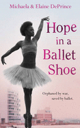 Hope in a Ballet Shoe - DePrince, Michaela, and DePrince, Elaine