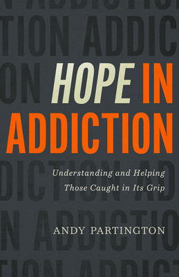 Hope in Addiction: Understanding and Helping Those Caught in Its Grip - Partington, Andy