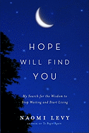 Hope Will Find You: My Search for the Wisdom to Stop Waiting and Start Living