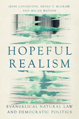 Hopeful Realism: Evangelical Natural Law and Democratic Politics - Covington, Jesse, and McGraw, Bryan T, and Watson, Micah