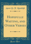 Hopefully Waiting, and Other Verses (Classic Reprint)