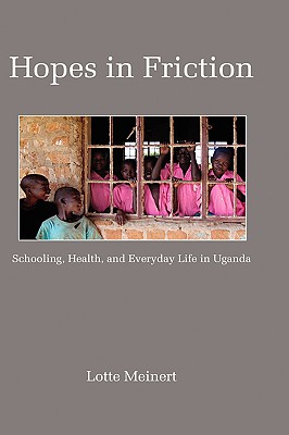 Hopes in Friction: Schooling, Health and Everyday Life in Uganda (Hc) - Meinert, Lotte