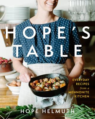 Hope's Table: Everyday Recipes from a Mennonite Kitchen - Helmuth, Hope