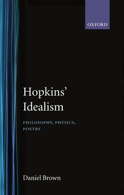 Hopkins' Idealism: Philosophy, Physics, Poetry - Brown, Daniel