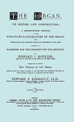 Hopkins - The Organ, its History and Construction ... preceded by Rimbault - New History of the Organ [Facsimile reprint of 1877 edition, 816 pages] - Hopkins, Edward J, and Rimbault, Edward F, and Travis & Emery (Notes by)