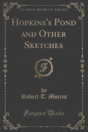 Hopkins's Pond and Other Sketches (Classic Reprint)