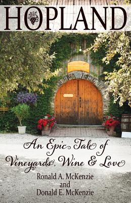 Hopland: An Epic Tale of Vineyards, Wine, and Love - McKenzie, Ronald a, and McKenzie, Donald E