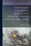 Hopoghan Hackingh. Hoboken, a Pleasure Resort for old New York