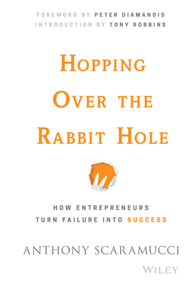 Hopping over the Rabbit Hole: How Entrepreneurs Turn Failure into Success - Scaramucci, Anthony, and Diamandis, Peter (Foreword by), and Robbins, Tony (Introduction by)