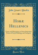 Hor Hellenics: Essays and Discussion on Some Important Points of Greek Philology and Antiquity (Classic Reprint)