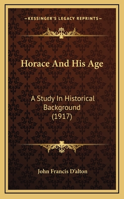 Horace and His Age: A Study in Historical Background (1917) - D'Alton, John Francis