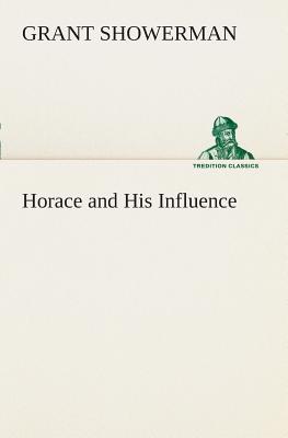 Horace and His Influence - Showerman, Grant