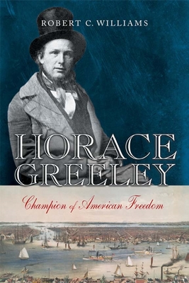 Horace Greeley: Champion of American Freedom - Williams, Robert C