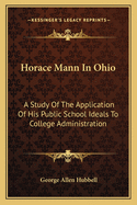 Horace Mann In Ohio: A Study Of The Application Of His Public School Ideals To College Administration