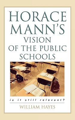 Horace Mann's Vision of the Public Schools: Is it Still Relevant? - Hayes, William J