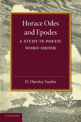 Horace Odes and Epodes: A Study in Poetic Word-Order - Naylor, H Darnley