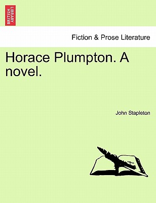 Horace Plumpton. a Novel. Vol. I. - Stapleton, John