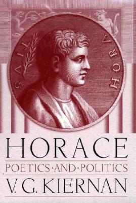 Horace: Poetics and Politics - Kiernan, V G, and Kiernan